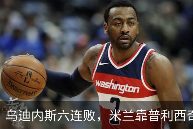 乌迪内斯六连败，米兰靠普利西奇和哈钦森首球拿下三分