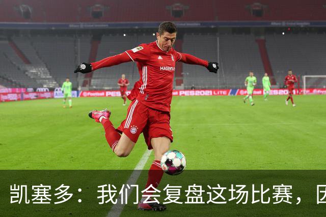 凯塞多：我们会复盘这场比赛，因为我们需要排在积分榜前列