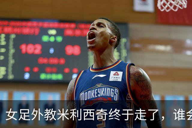 女足外教米利西奇终于走了，谁会接手低谷中的中国女足