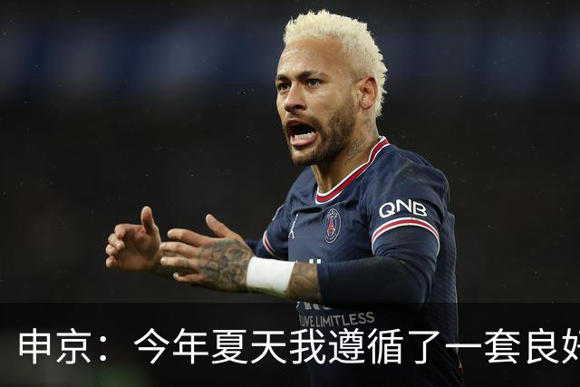 申京：今年夏天我遵循了一套良好的饮食计划 现在我处于最佳状态