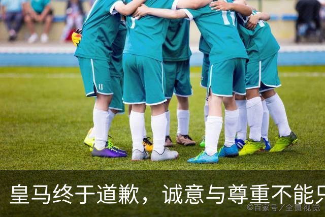 皇马终于道歉，诚意与尊重不能只停留在公关文稿里